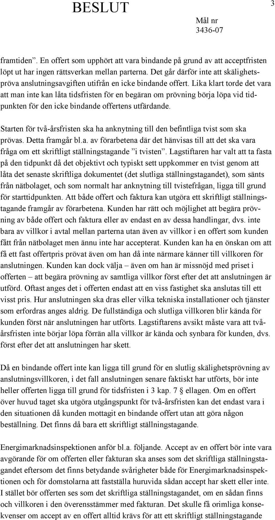 Lika klart torde det vara att man inte kan låta tidsfristen för en begäran om prövning börja löpa vid tidpunkten för den icke bindande offertens utfärdande.