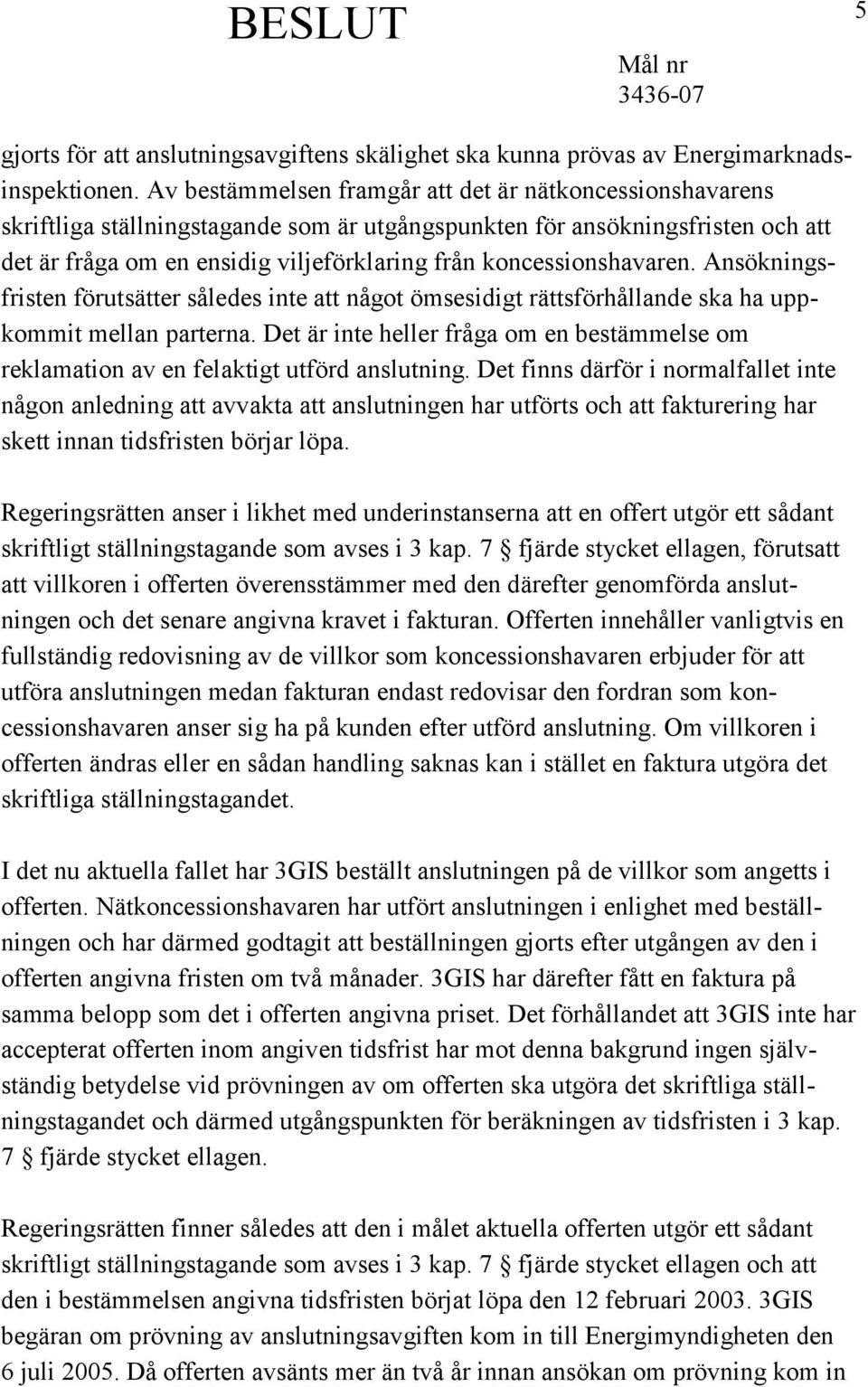 koncessionshavaren. Ansökningsfristen förutsätter således inte att något ömsesidigt rättsförhållande ska ha uppkommit mellan parterna.