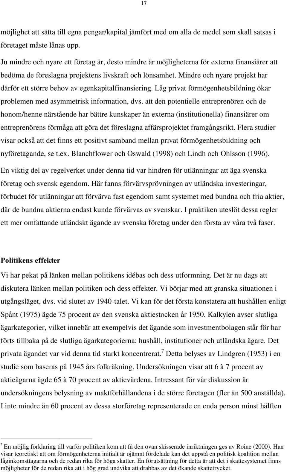 Mindre och nyare projekt har därför ett större behov av egenkapitalfinansiering. Låg privat förmögenhetsbildning ökar problemen med asymmetrisk information, dvs.