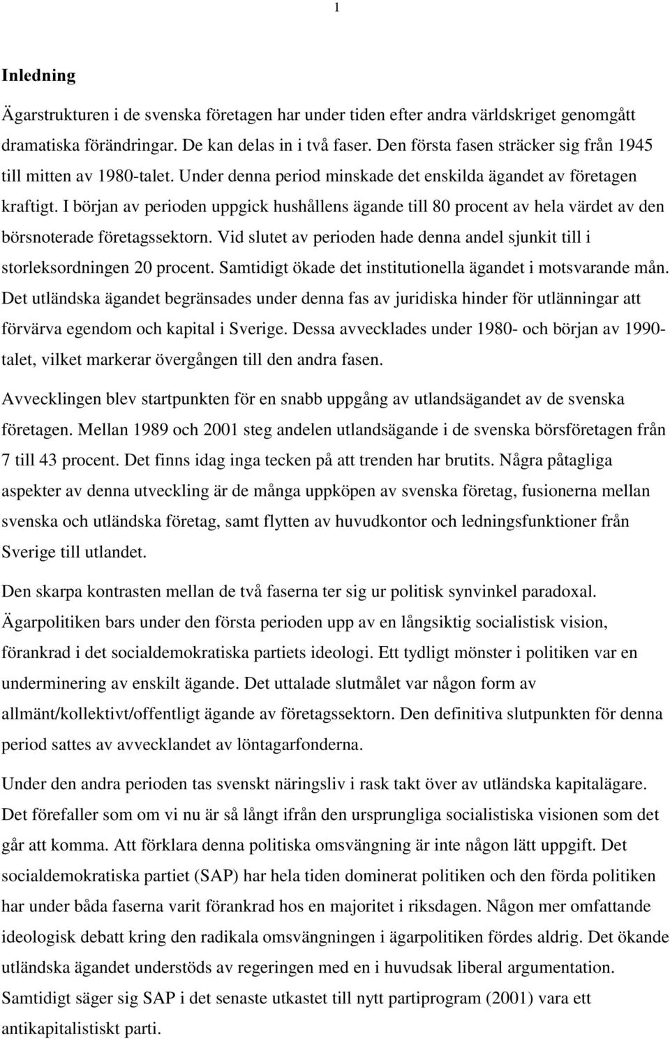 I början av perioden uppgick hushållens ägande till 80 procent av hela värdet av den börsnoterade företagssektorn. Vid slutet av perioden hade denna andel sjunkit till i storleksordningen 20 procent.