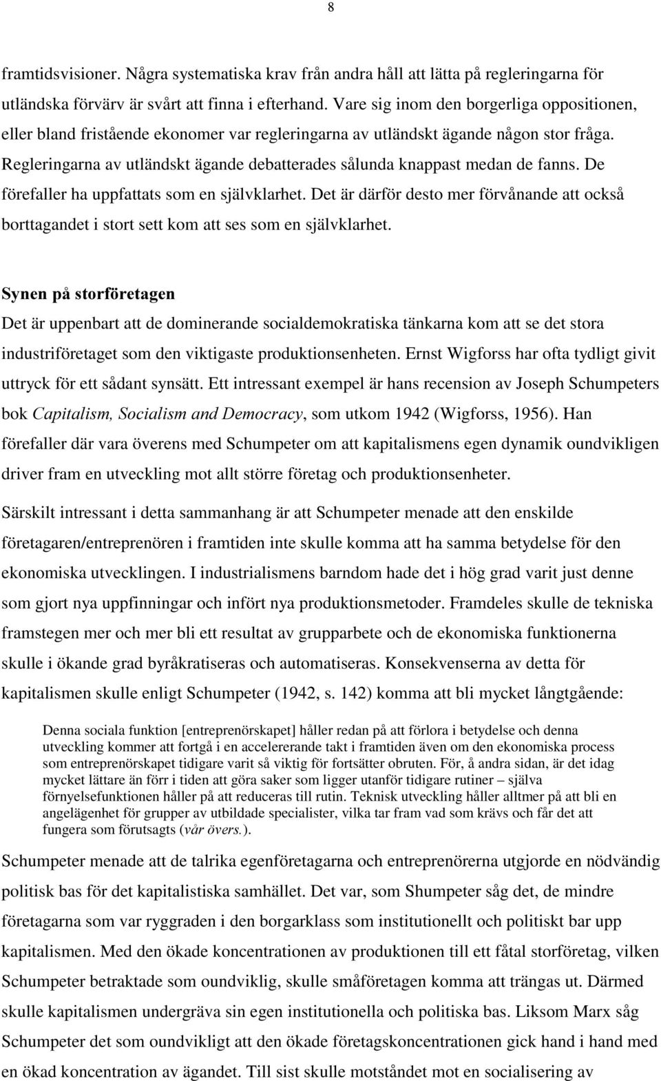 Regleringarna av utländskt ägande debatterades sålunda knappast medan de fanns. De förefaller ha uppfattats som en självklarhet.