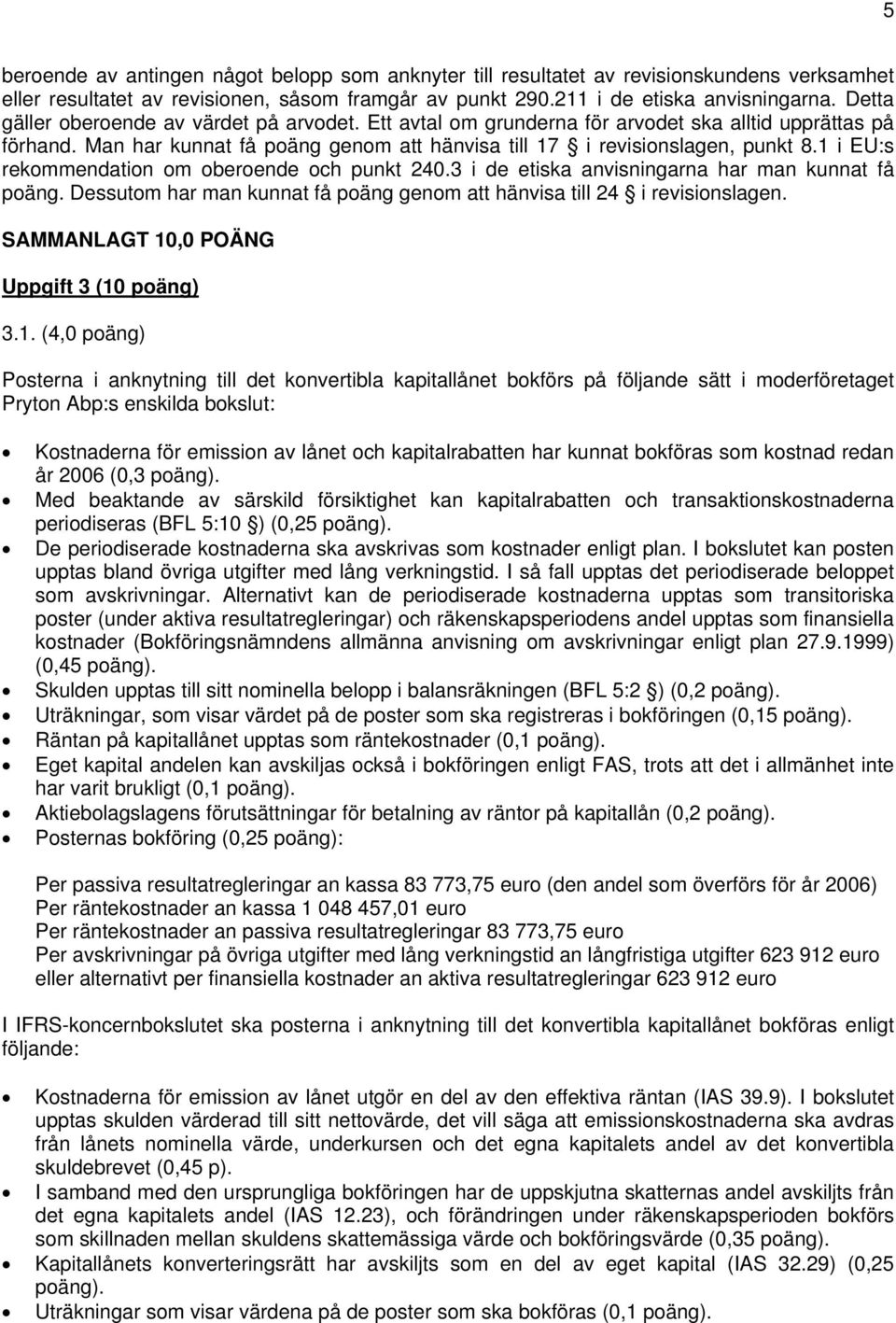 1 i EU:s rekommendation om oberoende och punkt 240.3 i de etiska anvisningarna har man kunnat få poäng. Dessutom har man kunnat få poäng genom att hänvisa till 24 i revisionslagen.