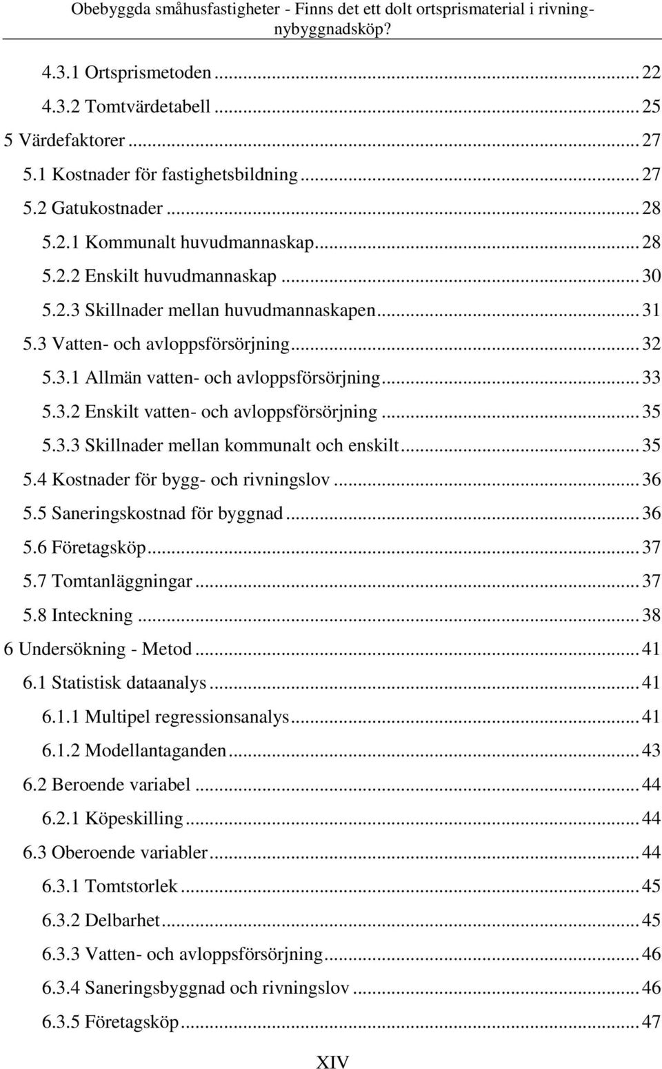 .. 35 5.4 Kostnader för bygg- och rivningslov... 36 5.5 Saneringskostnad för byggnad... 36 5.6 Företagsköp... 37 5.7 Tomtanläggningar... 37 5.8 Inteckning... 38 6 Undersökning - Metod... 41 6.