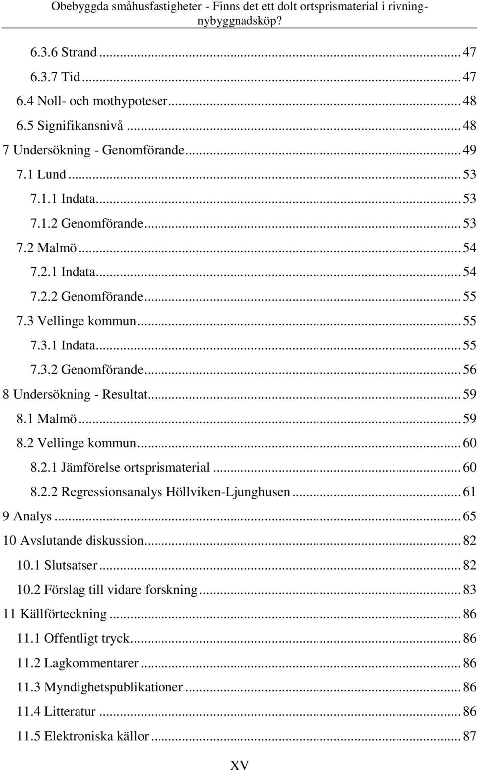 .. 60 8.2.1 Jämförelse ortsprismaterial... 60 8.2.2 Regressionsanalys Höllviken-Ljunghusen... 61 9 Analys... 65 10 Avslutande diskussion... 82 10.1 Slutsatser... 82 10.2 Förslag till vidare forskning.