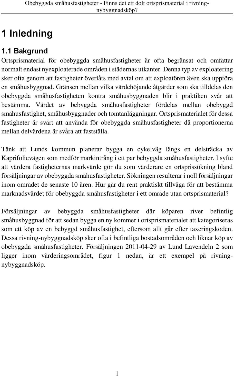 Gränsen mellan vilka värdehöjande åtgärder som ska tilldelas den obebyggda småhusfastigheten kontra småhusbyggnaden blir i praktiken svår att bestämma.