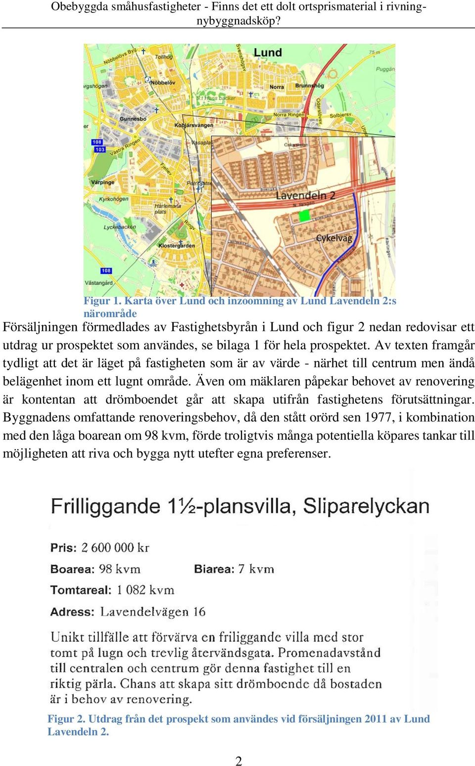 hela prospektet. Av texten framgår tydligt att det är läget på fastigheten som är av värde - närhet till centrum men ändå belägenhet inom ett lugnt område.