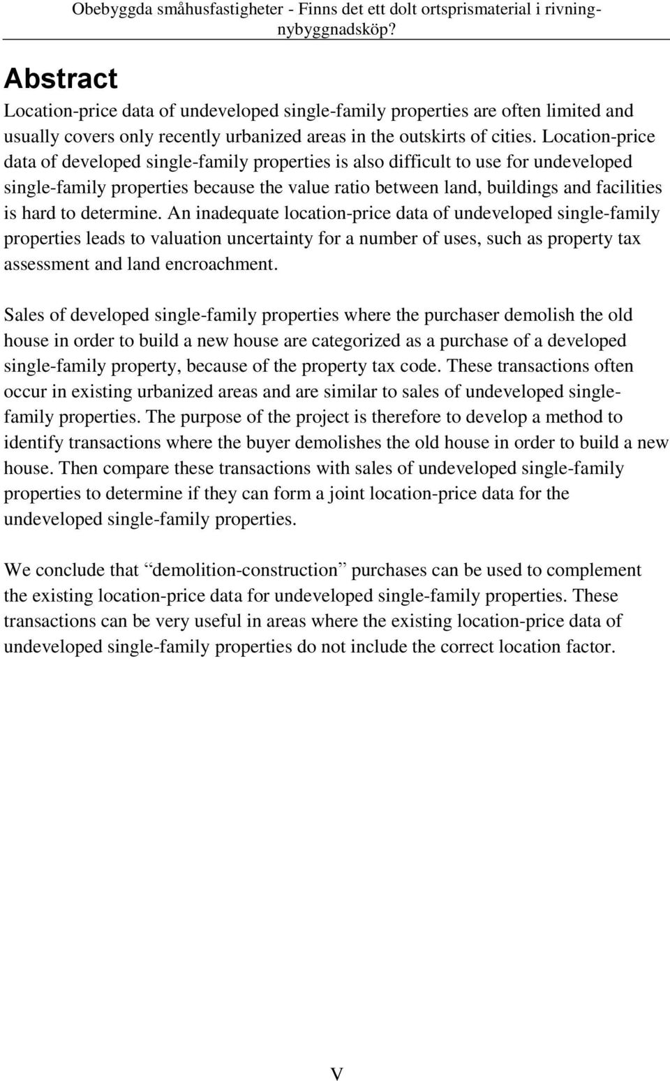 determine. An inadequate location-price data of undeveloped single-family properties leads to valuation uncertainty for a number of uses, such as property tax assessment and land encroachment.