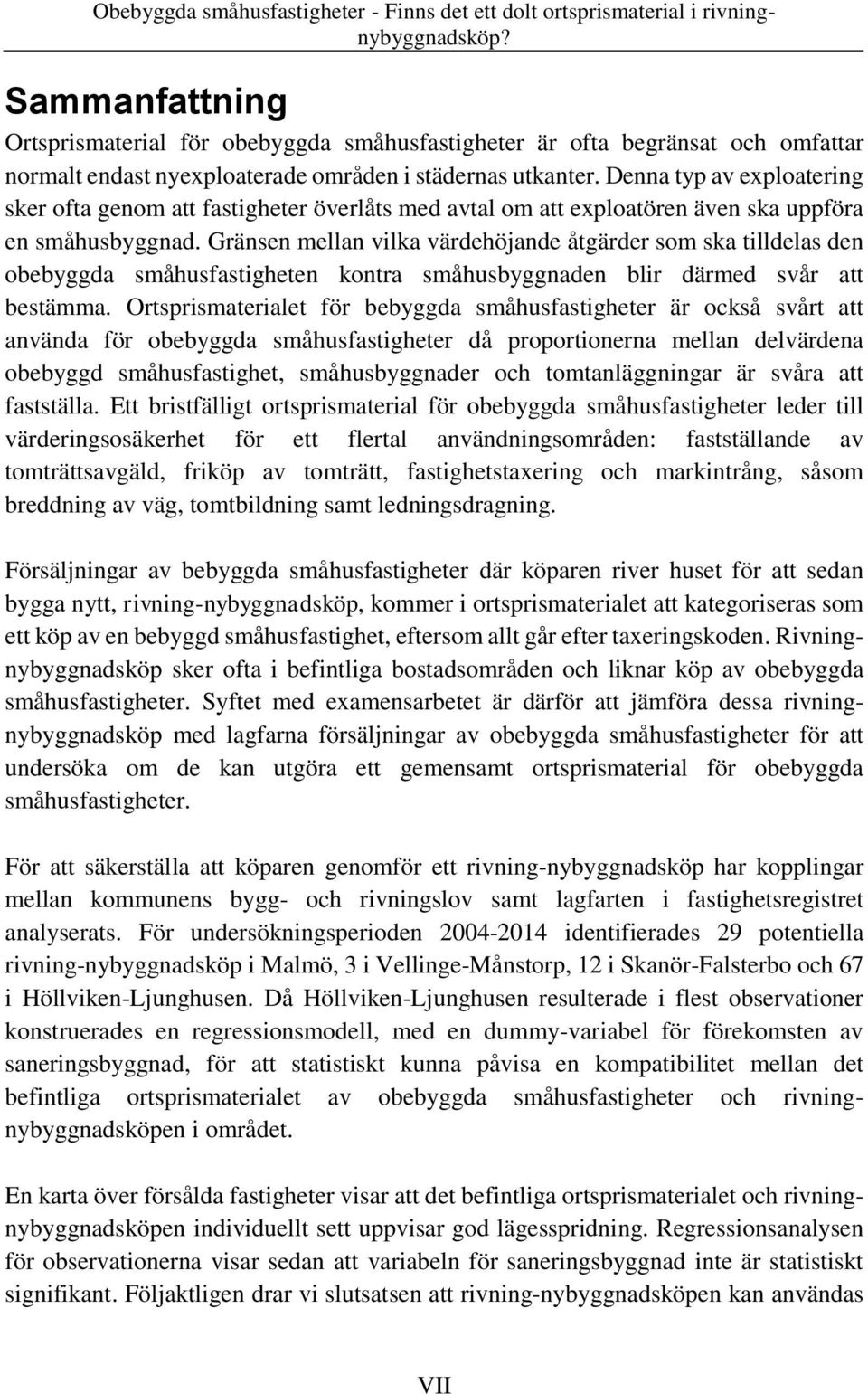 Gränsen mellan vilka värdehöjande åtgärder som ska tilldelas den obebyggda småhusfastigheten kontra småhusbyggnaden blir därmed svår att bestämma.