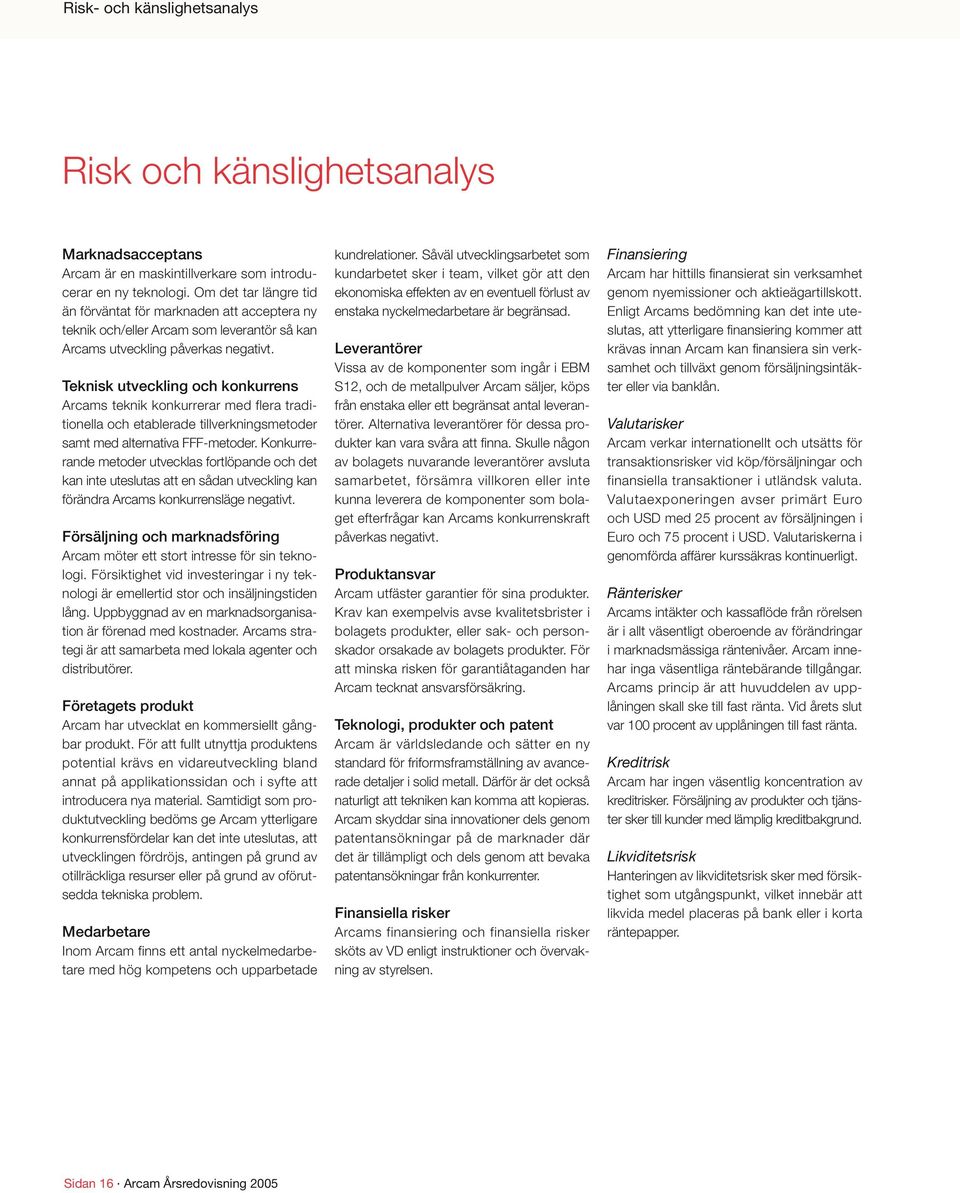 Teknisk utveckling och konkurrens Arcams teknik konkurrerar med flera traditionella och etablerade tillverkningsmetoder samt med alternativa FFF-metoder.