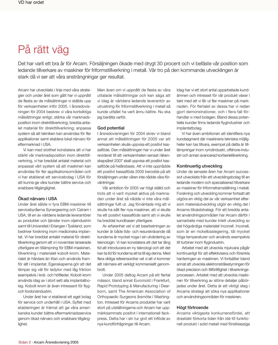 Arcam har utvecklats i linje med våra strategier och under året som gått har vi uppnått de fl esta av de målsättningar vi ställde upp för verksamheten inför 2005.