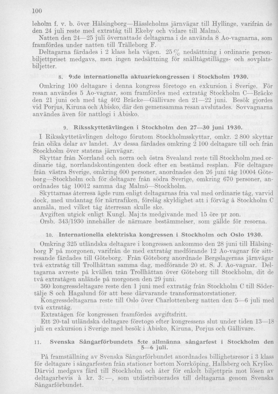 25 % nedsättning i ordinarie personbiljettpriset medgavs, men ingen nedsättning för snälltågstilläggs- och sovplatsbiljetter. 8. 9:de internationella aktuariekongressen i Stockholm 1930.