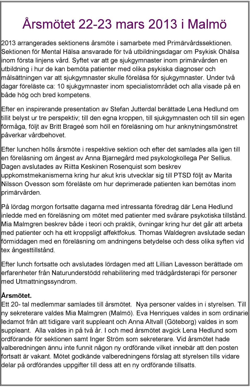 Syftet var att ge sjukgymnaster inom primärvården en utbildning i hur de kan bemöta patienter med olika psykiska diagnoser och målsättningen var att sjukgymnaster skulle föreläsa för sjukgymnaster.