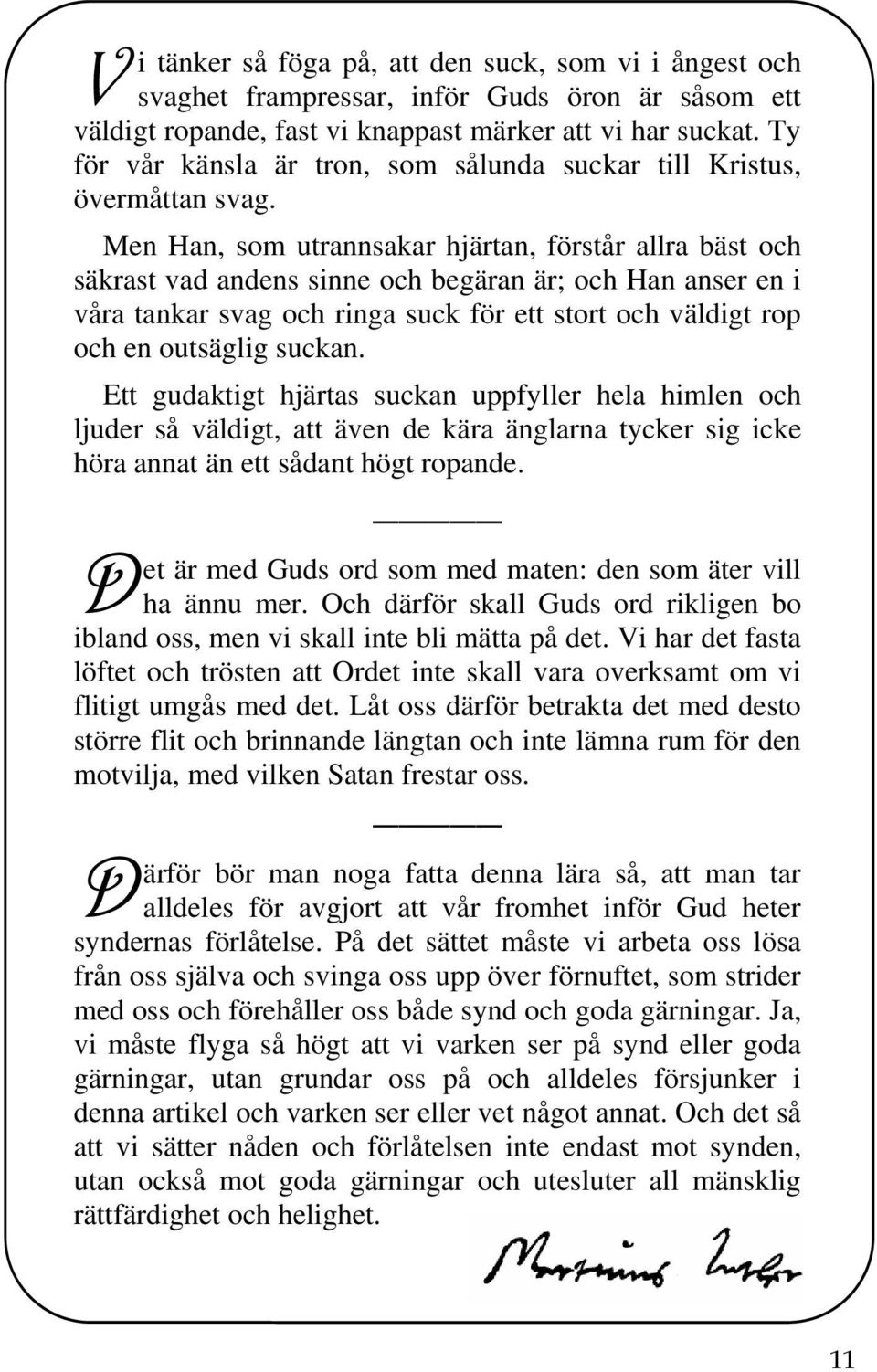 Men Han, som utrannsakar hjärtan, förstår allra bäst och säkrast vad andens sinne och begäran är; och Han anser en i våra tankar svag och ringa suck för ett stort och väldigt rop och en outsäglig