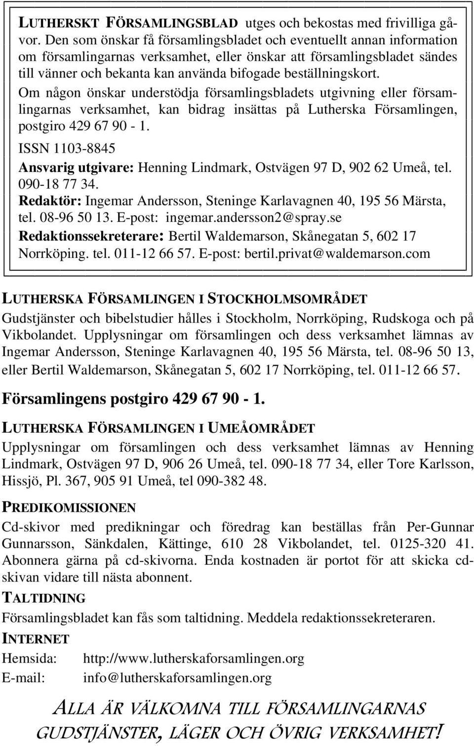 beställningskort. Om någon önskar understödja församlingsbladets utgivning eller församlingarnas verksamhet, kan bidrag insättas på Lutherska Församlingen, postgiro 429 67 90-1.