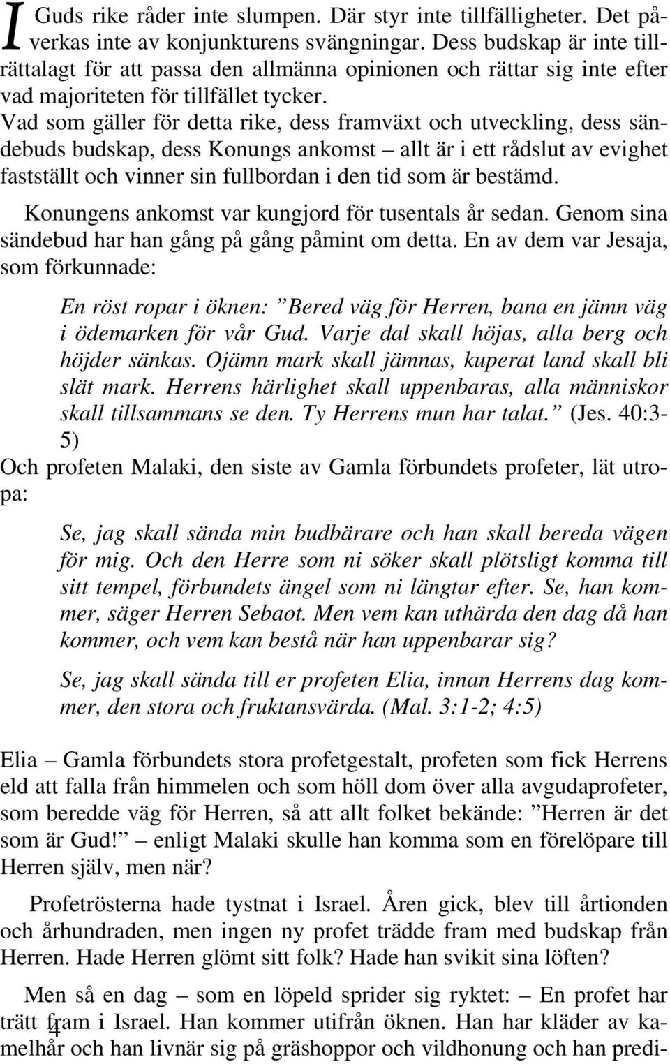 Vad som gäller för detta rike, dess framväxt och utveckling, dess sändebuds budskap, dess Konungs ankomst allt är i ett rådslut av evighet fastställt och vinner sin fullbordan i den tid som är