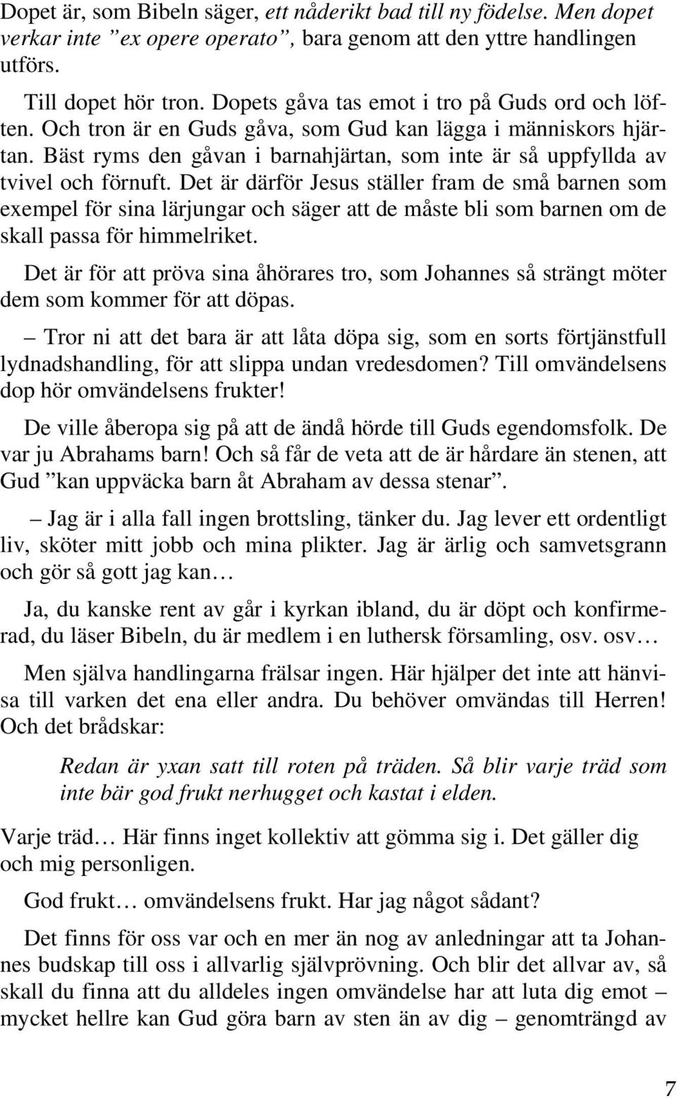 Det är därför Jesus ställer fram de små barnen som exempel för sina lärjungar och säger att de måste bli som barnen om de skall passa för himmelriket.