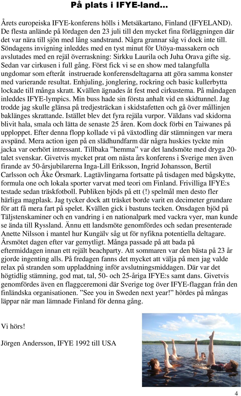 Söndagens invigning inleddes med en tyst minut för Utöya-massakern och avslutades med en rejäl överraskning: Sirkku Laurila och Juha Orava gifte sig. Sedan var cirkusen i full gång.