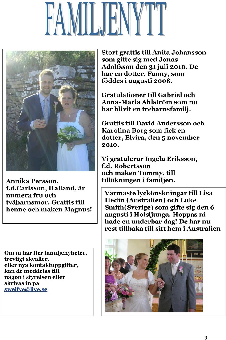 Annika Persson, f.d.carlsson, Halland, är numera fru och tvåbarnsmor. Grattis till henne och maken Magnus! Vi gratulerar Ingela Eriksson, f.d. Robertsson och maken Tommy, till tillökningen i familjen.