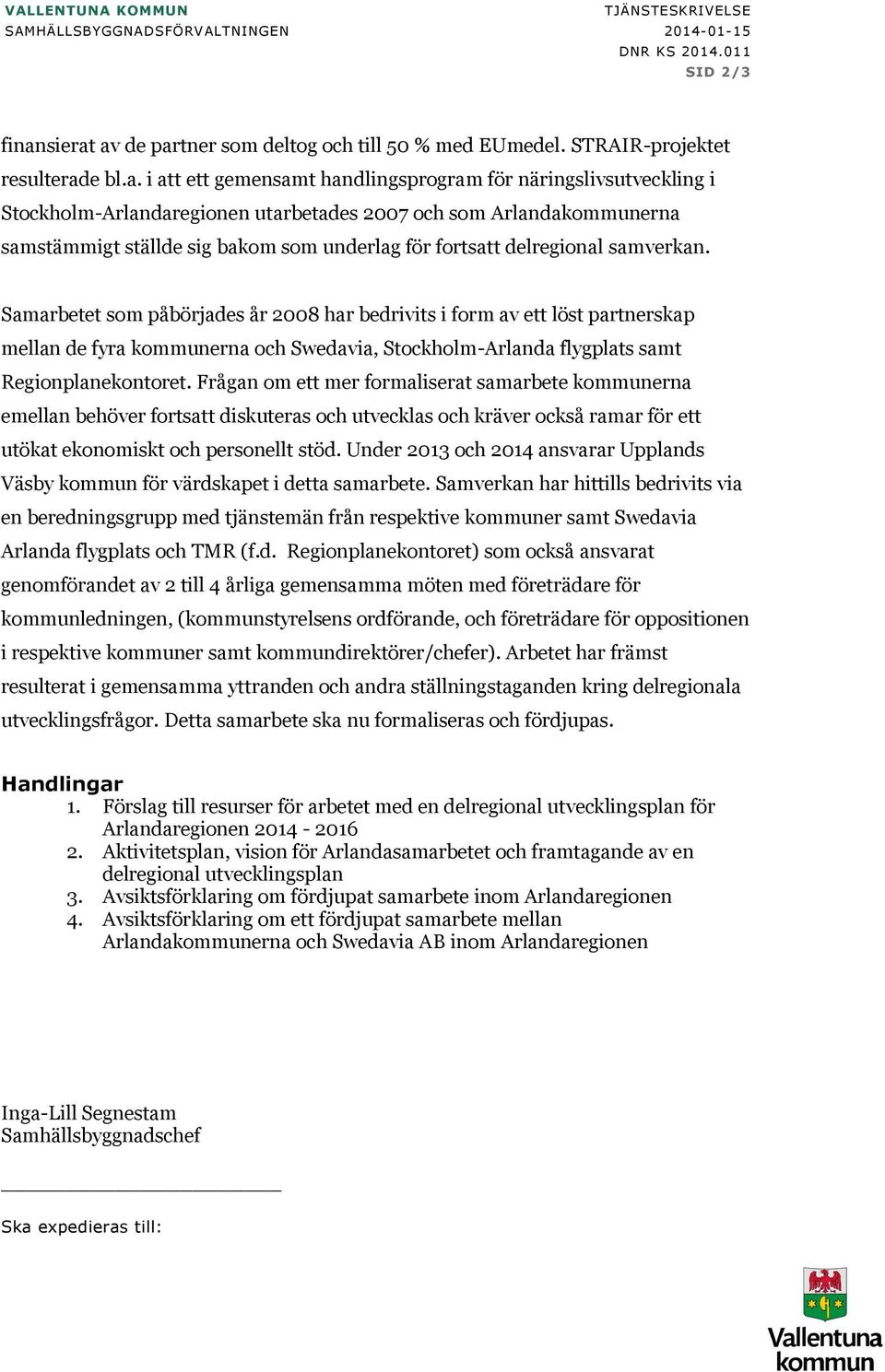 av de partner som deltog och till 50 % med EUmedel. STRAIR-projektet resulterade bl.a. i att ett gemensamt handlingsprogram för näringslivsutveckling i Stockholm-Arlandaregionen utarbetades 2007 och