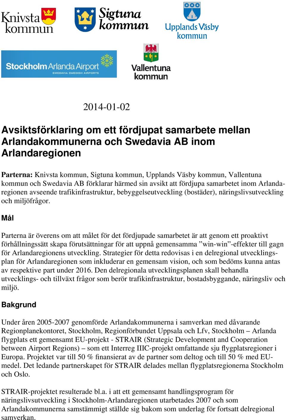 Mål Parterna är överens om att målet för det fördjupade samarbetet är att genom ett proaktivt förhållningssätt skapa förutsättningar för att uppnå gemensamma win-win -effekter till gagn för