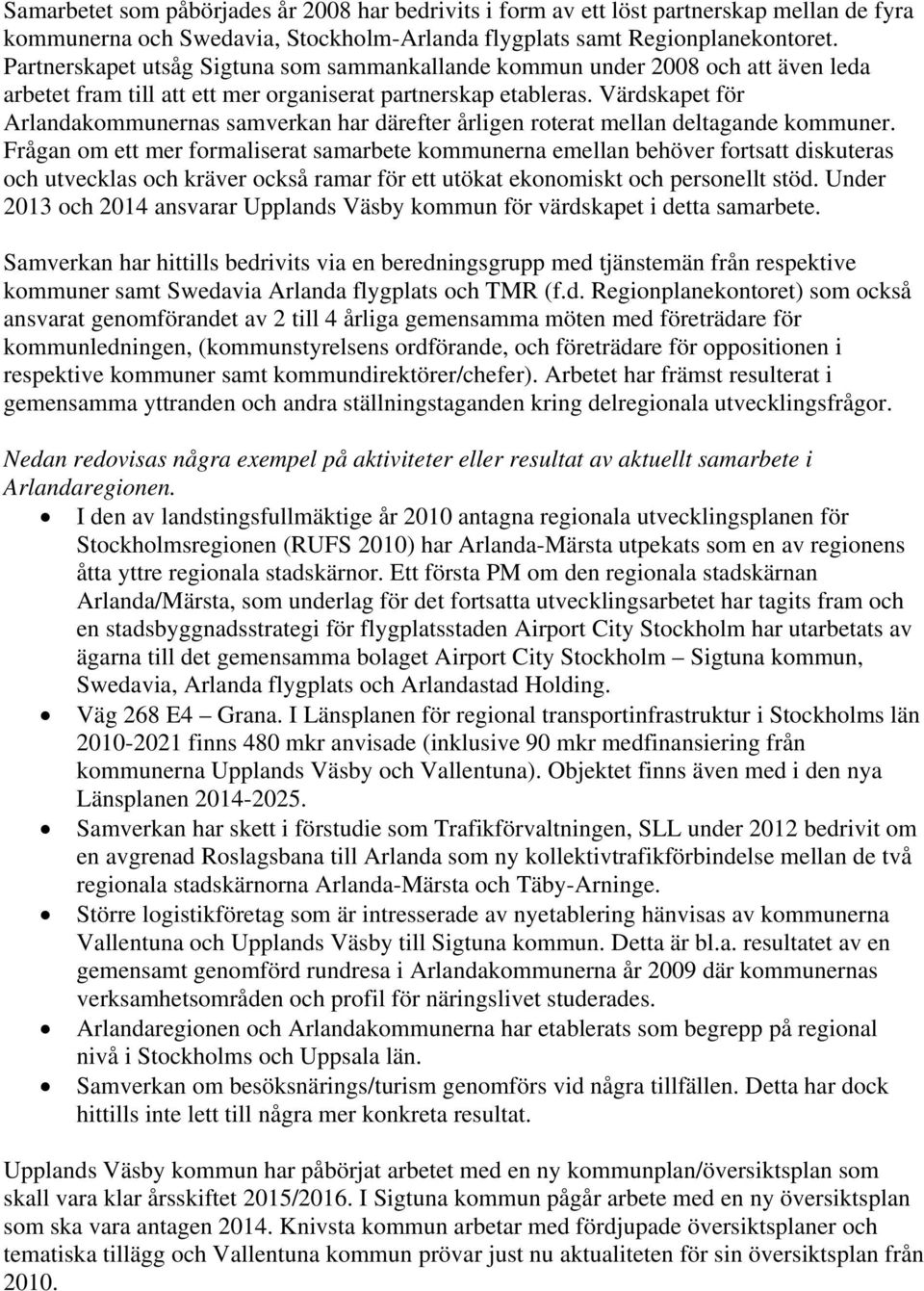 Värdskapet för Arlandakommunernas samverkan har därefter årligen roterat mellan deltagande kommuner.
