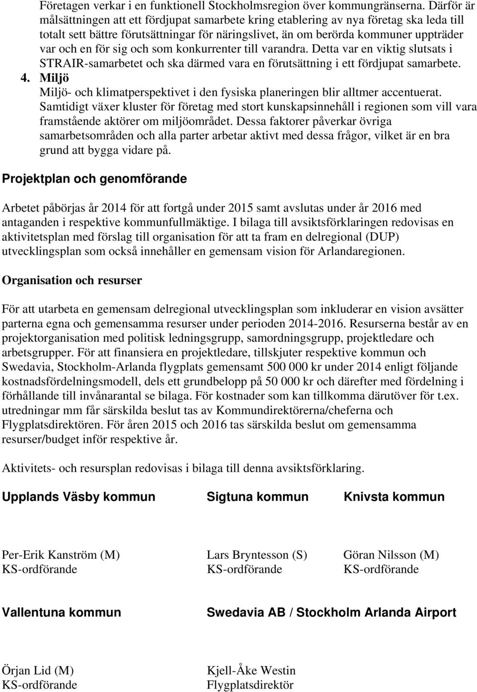 sig och som konkurrenter till varandra. Detta var en viktig slutsats i STRAIR-samarbetet och ska därmed vara en förutsättning i ett fördjupat samarbete. 4.