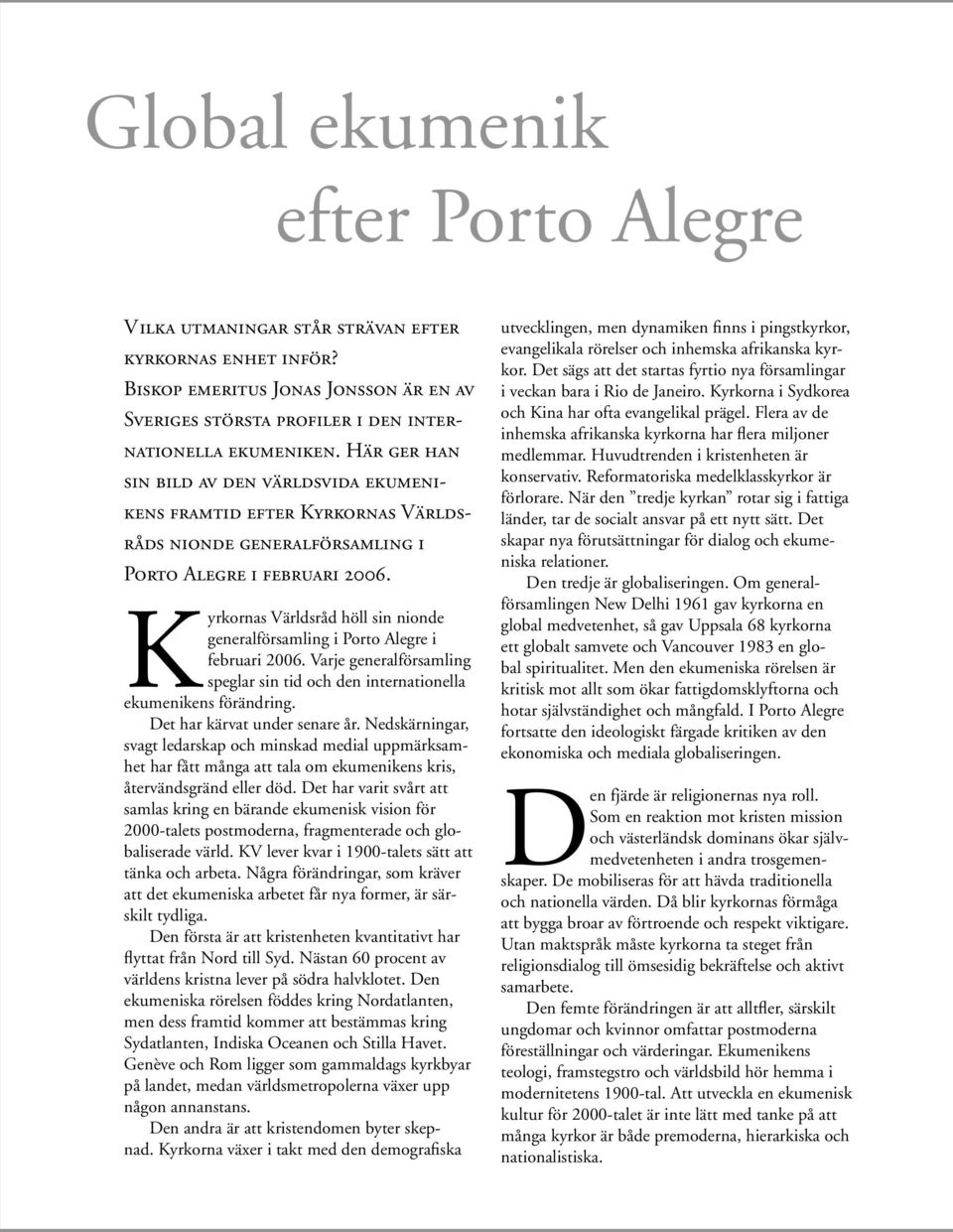 Kyrkornas Världsråd höll sin nionde generalförsamling i Porto Alegre i februari 2006. Varje generalförsamling speglar sin tid och den internationella ekumenikens förändring.