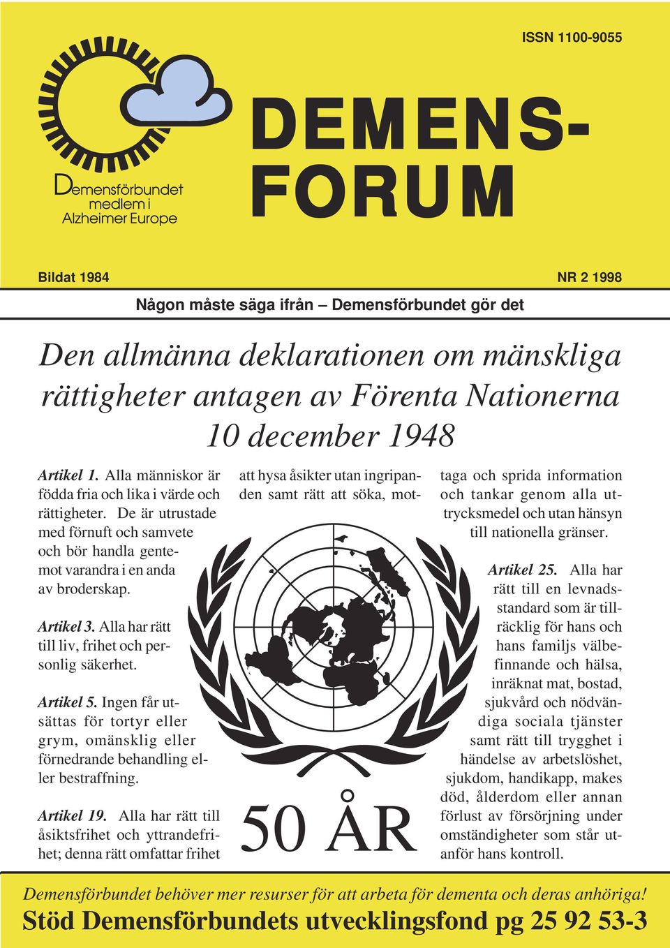 Alla har rätt till liv, frihet och personlig säkerhet. Artikel 5. Ingen får utsättas för tortyr eller grym, omänsklig eller förnedrande behandling eller bestraffning. Artikel 19.