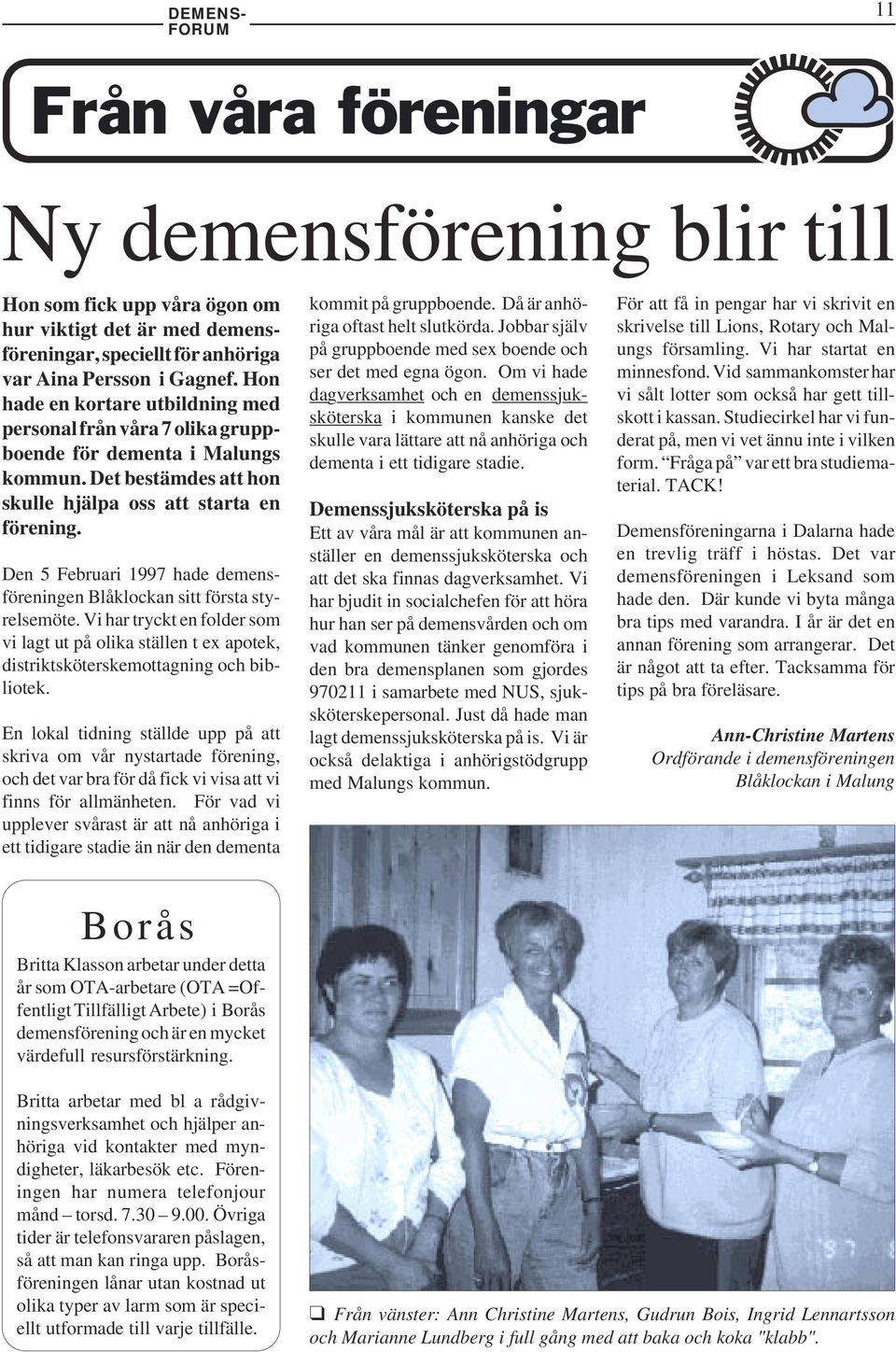 Den 5 Februari 1997 hade demensföreningen Blåklockan sitt första styrelsemöte. Vi har tryckt en folder som vi lagt ut på olika ställen t ex apotek, distriktsköterskemottagning och bibliotek.