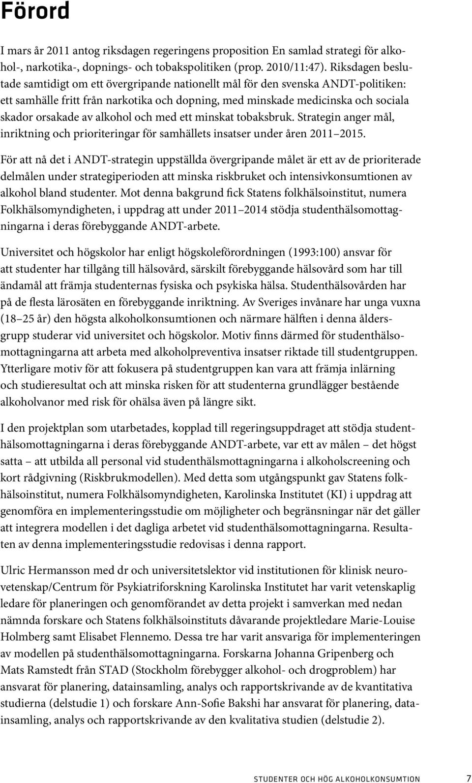 alkohol och med ett minskat tobaksbruk. Strategin anger mål, inriktning och prioriteringar för samhällets insatser under åren 2011 2015.