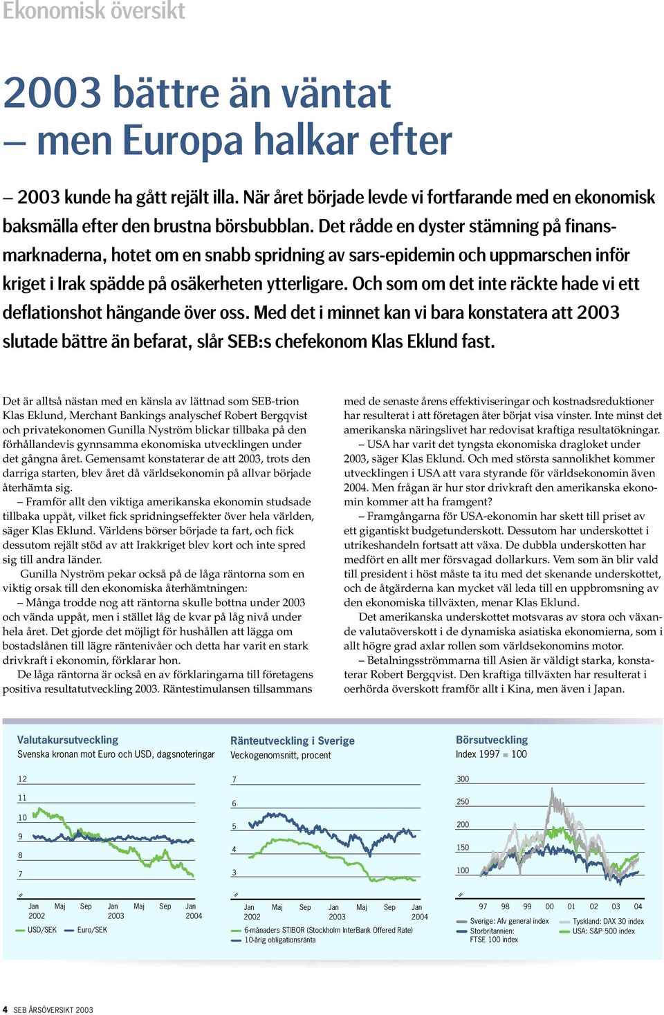 Och som om det inte räckte hade vi ett deflationshot hängande över oss. Med det i minnet kan vi bara konstatera att 2003 slutade bättre än befarat, slår SEB:s chefekonom Klas Eklund fast.