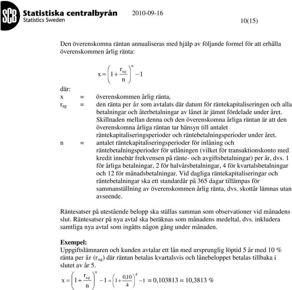 Sillnaden mellan denna och den överensomna årliga räntan är att den överensomna årliga räntan tar hänsyn till antalet ränteapitaliseringsperioder och räntebetalningsperioder under året.