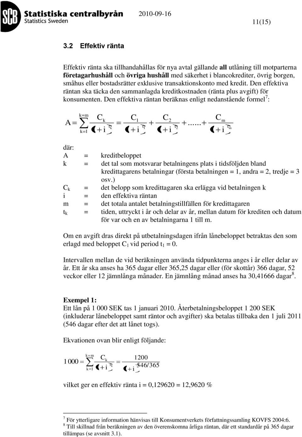 bostadsrätter exlusive transationsonto med redit. Den effetiva räntan sa täca den sammanlagda reditostnaden (ränta plus avgift) för onsumenten.