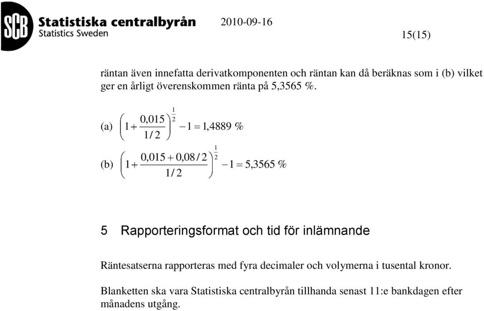 2 0,05 (a),4889 % / 2 0,05 0,08 / 2 (b) 5,3565 % / 2 2 5 Rapporteringsformat och tid för inlämnande