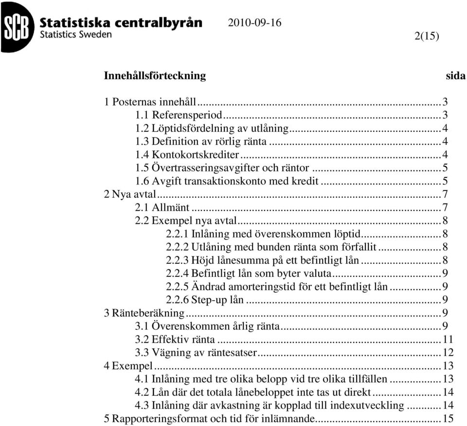 .. 8 2.2.4 Befintligt lån som byter valuta... 9 2.2.5 Ändrad amorteringstid för ett befintligt lån... 9 2.2.6 Step-up lån... 9 3 Ränteberäning... 9 3. Överensommen årlig ränta... 9 3.2 Effetiv ränta.