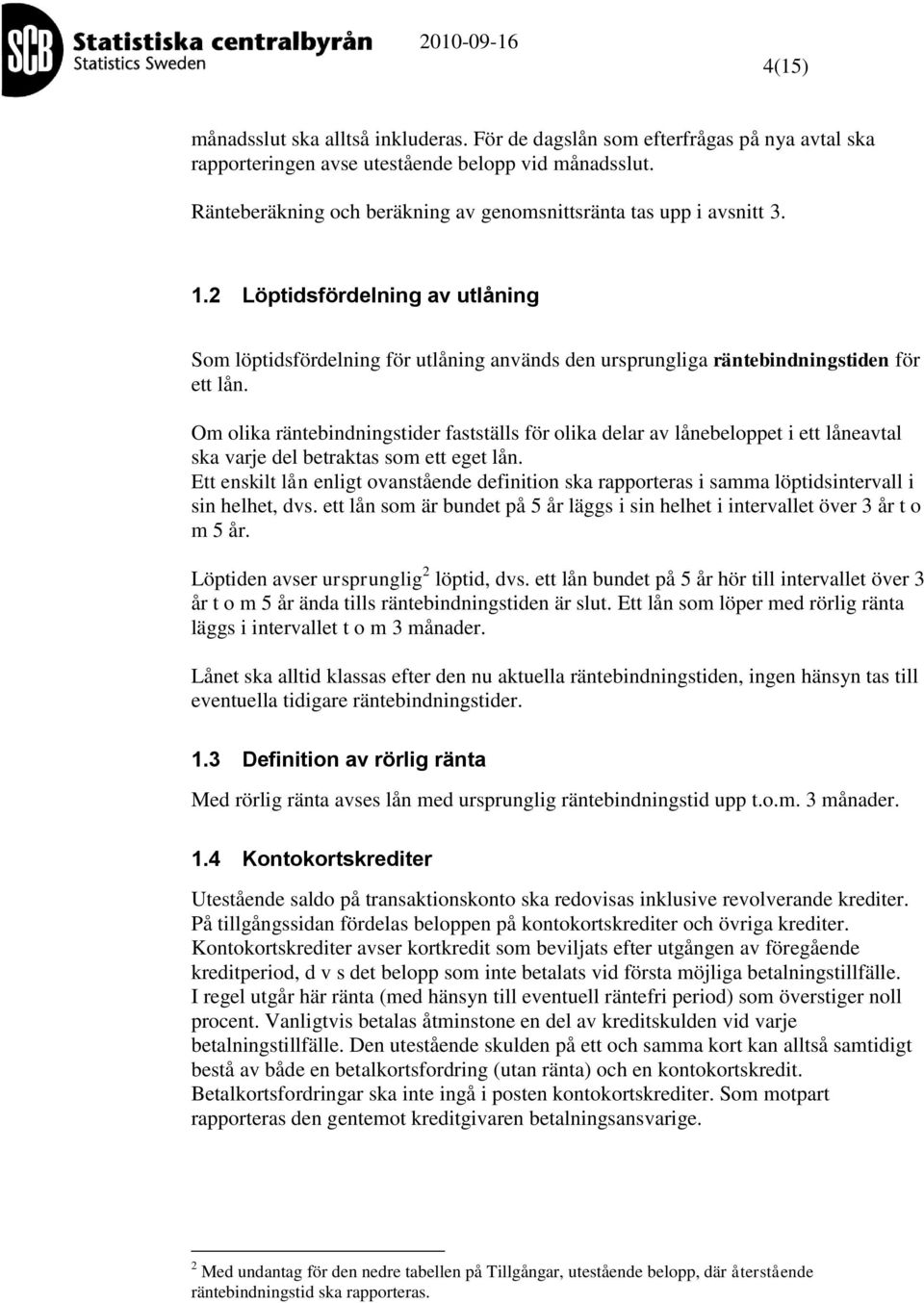 Om olia räntebindningstider fastställs för olia delar av lånebeloppet i ett låneavtal sa varje del betratas som ett eget lån.