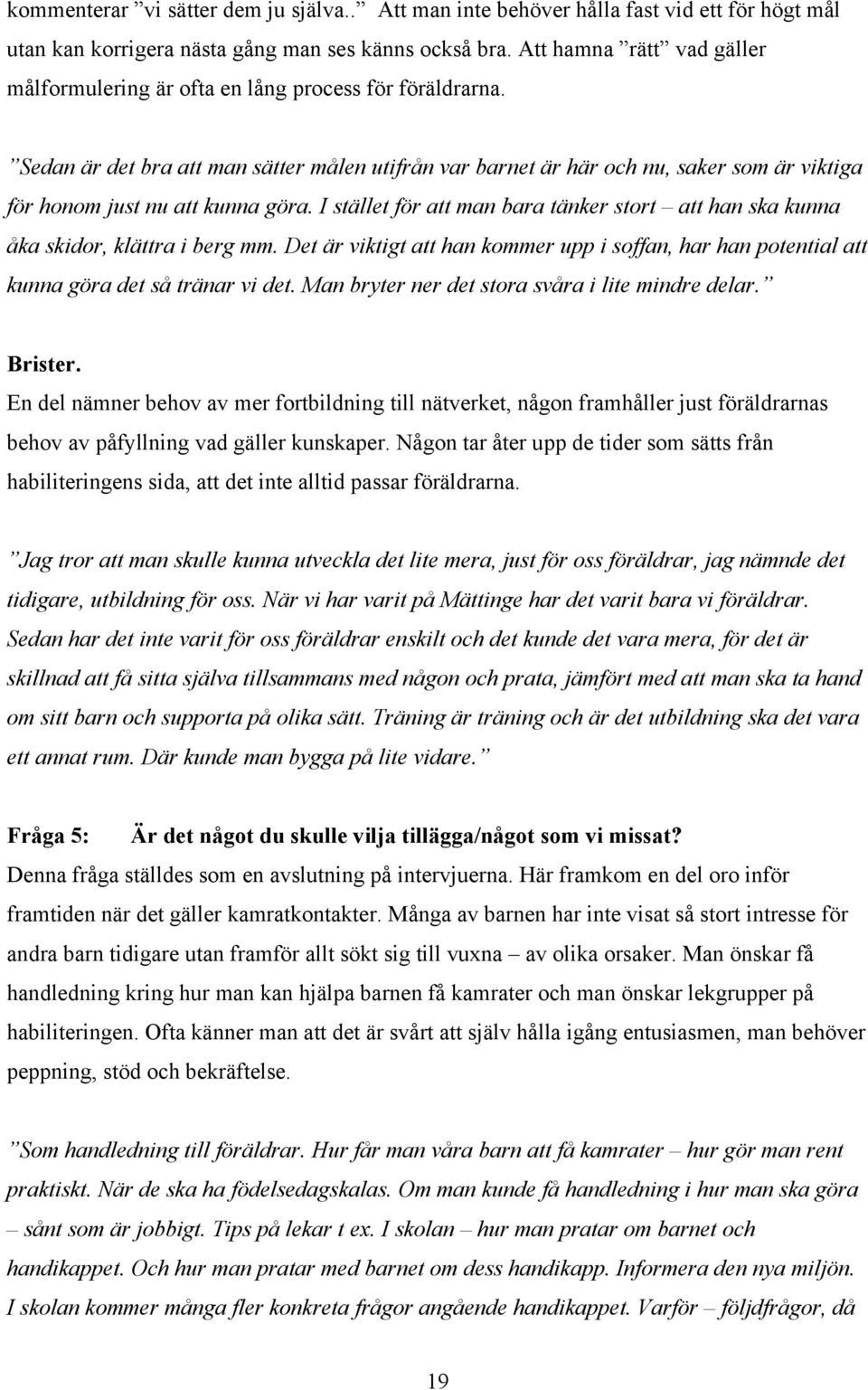 Sedan är det bra att man sätter målen utifrån var barnet är här och nu, saker som är viktiga för honom just nu att kunna göra.