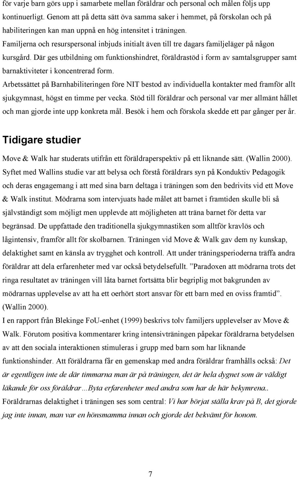 Familjerna och resurspersonal inbjuds initialt även till tre dagars familjeläger på någon kursgård.