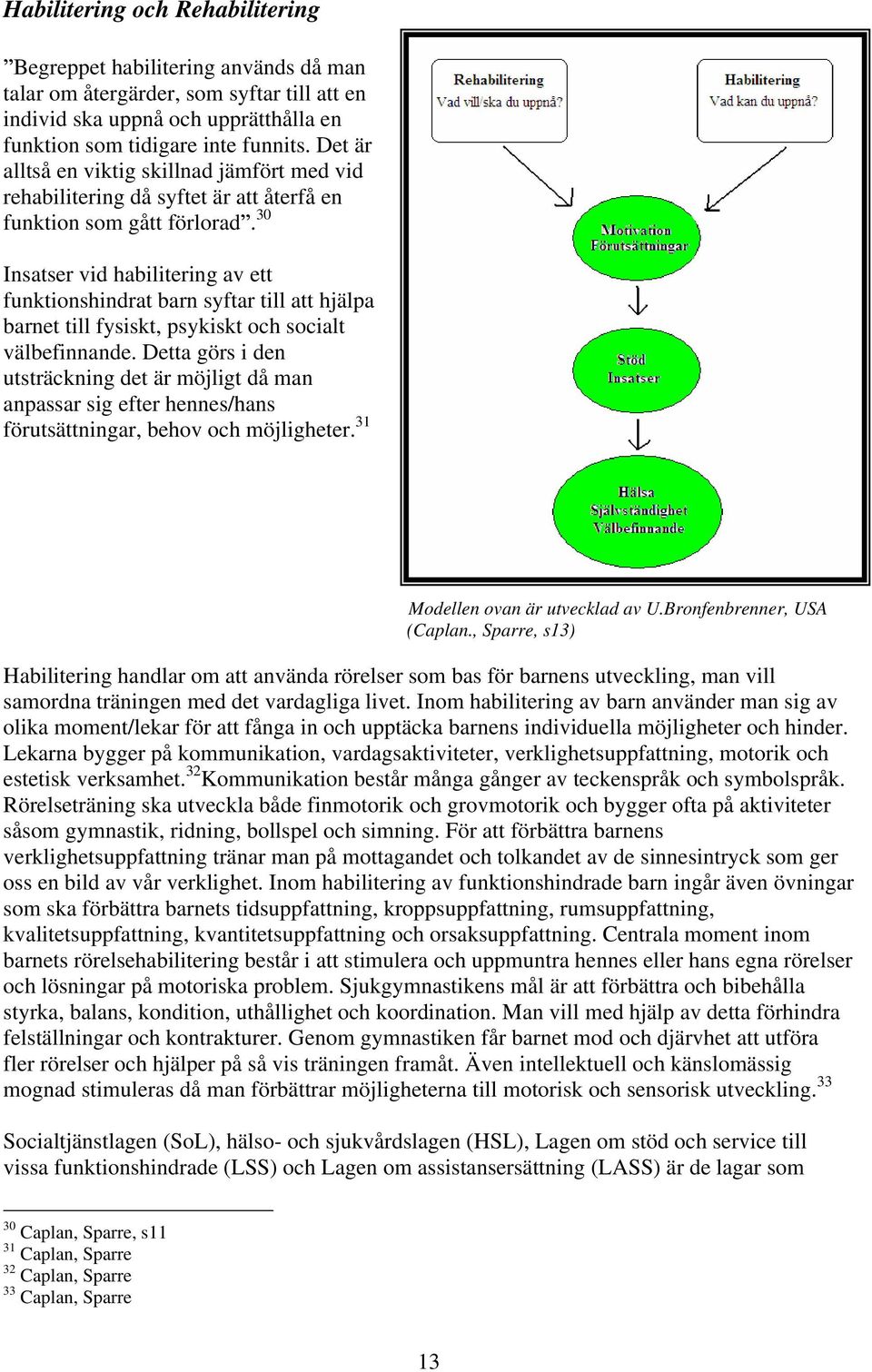 30 Insatser vid habilitering av ett funktionshindrat barn syftar till att hjälpa barnet till fysiskt, psykiskt och socialt välbefinnande.