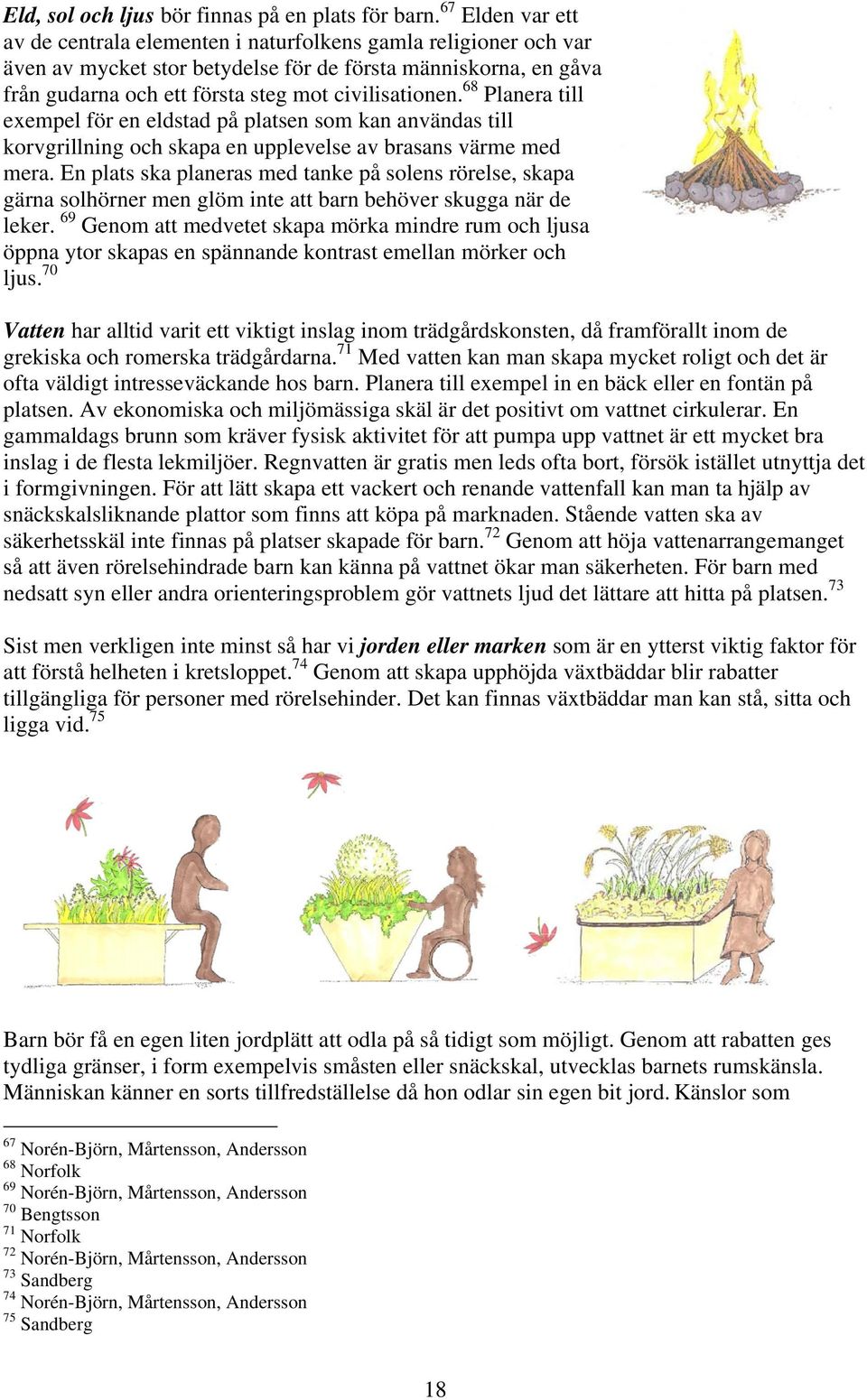 68 Planera till exempel för en eldstad på platsen som kan användas till korvgrillning och skapa en upplevelse av brasans värme med mera.