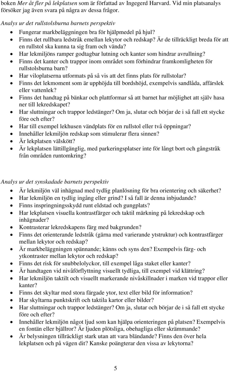 Är de tillräckligt breda för att en rullstol ska kunna ta sig fram och vända? Har lekmiljöns ramper godtagbar lutning och kanter som hindrar avrullning?