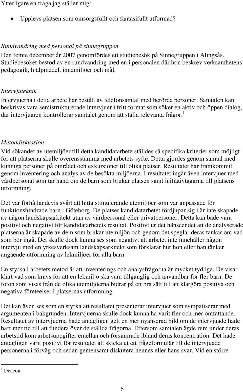 Studiebesöket bestod av en rundvandring med en i personalen där hon beskrev verksamhetens pedagogik, hjälpmedel, innemiljöer och mål.