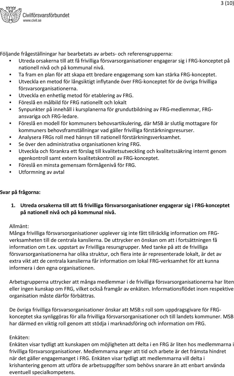 Utveckla en metod för långsiktigt inflytande över FRG-konceptet för de övriga frivilliga försvarsorganisationerna. Utveckla en enhetlig metod för etablering av FRG.