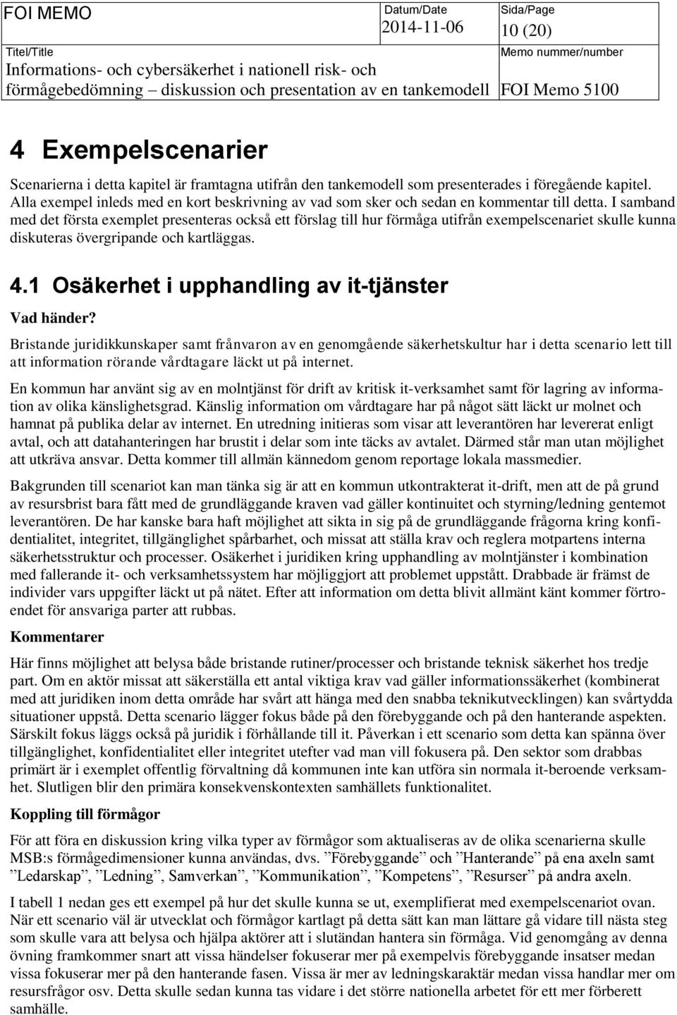 I samband med det första exemplet presenteras också ett förslag till hur förmåga utifrån exempelscenariet skulle kunna diskuteras övergripande och kartläggas. 4.