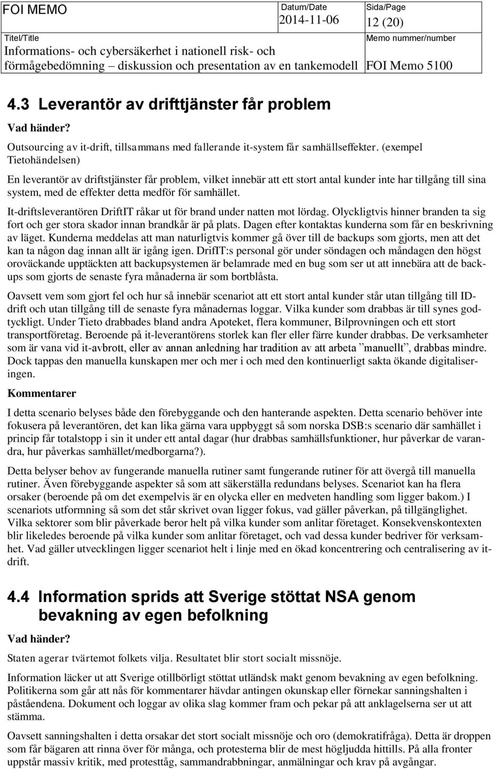 It-driftsleverantören DriftIT råkar ut för brand under natten mot lördag. Olyckligtvis hinner branden ta sig fort och ger stora skador innan brandkår är på plats.