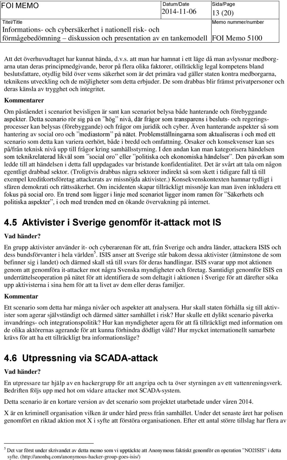 säkerhet som är det primära vad gäller staten kontra medborgarna, teknikens utveckling och de möjligheter som detta erbjuder.