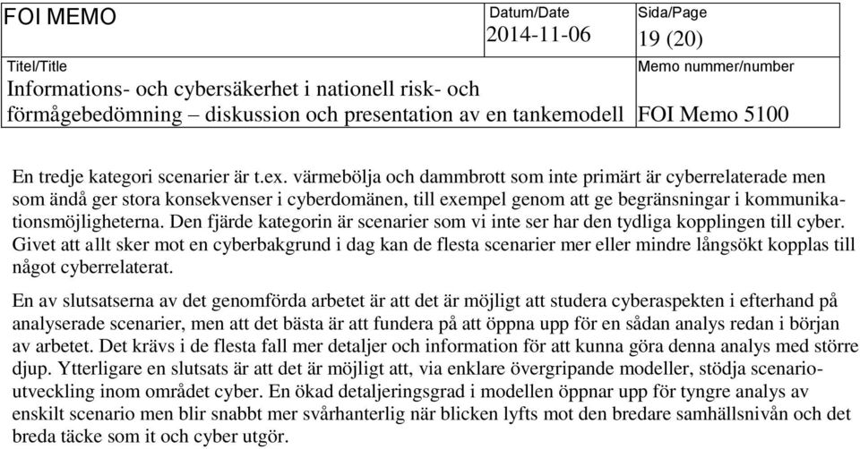 Den fjärde kategorin är scenarier som vi inte ser har den tydliga kopplingen till cyber.