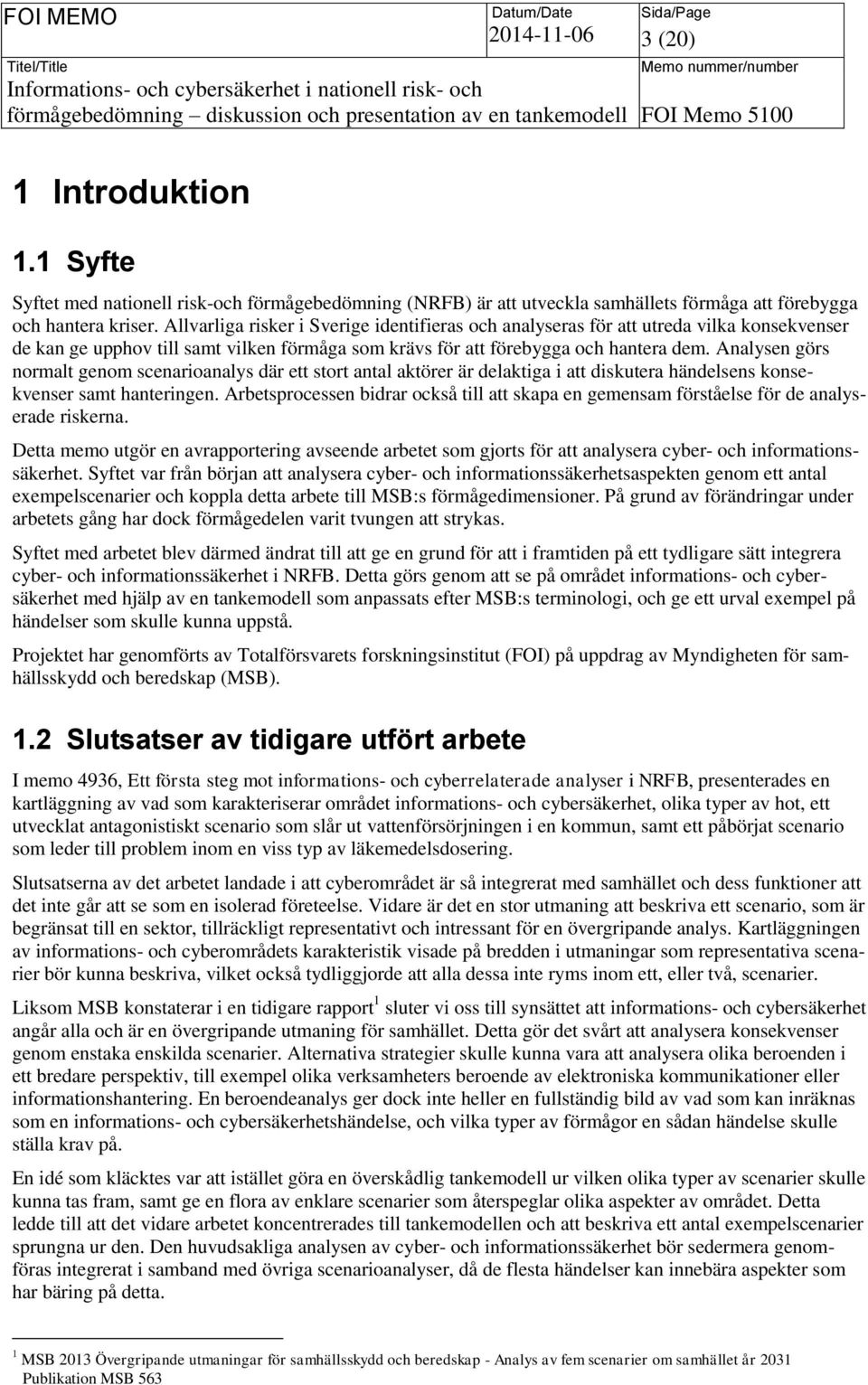 Analysen görs normalt genom scenarioanalys där ett stort antal aktörer är delaktiga i att diskutera händelsens konsekvenser samt hanteringen.