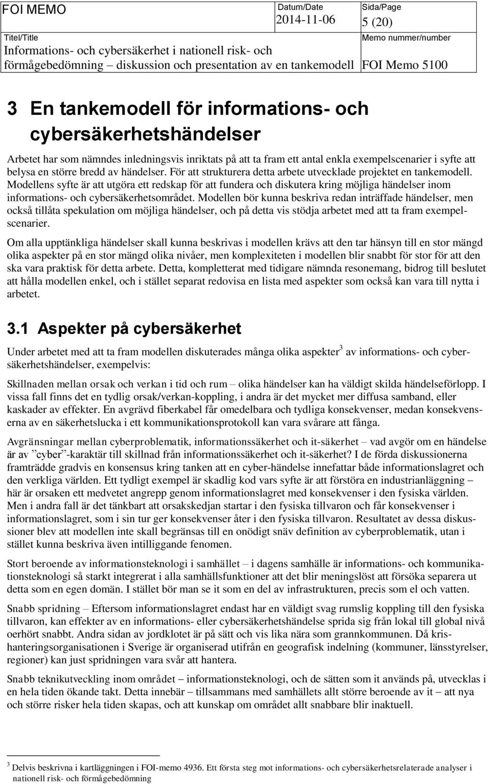 Modellens syfte är att utgöra ett redskap för att fundera och diskutera kring möjliga händelser inom informations- och cybersäkerhetsområdet.