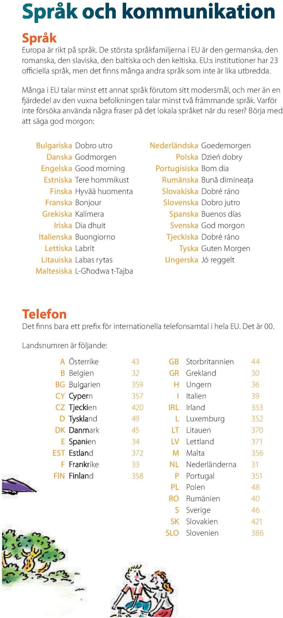 Många i EU talar minst ett annat språk fö rutom sitt modersmål, och mer än en fjärdedel av den vuxna befolkningen talar minst två främmande språk.